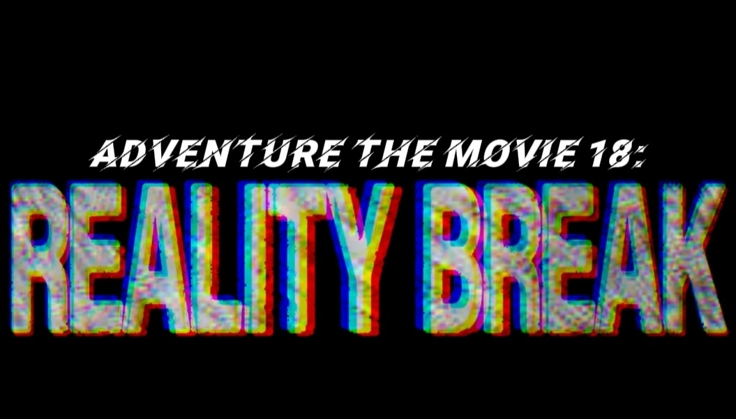 Adventure the movie 18: REALITY BREAK